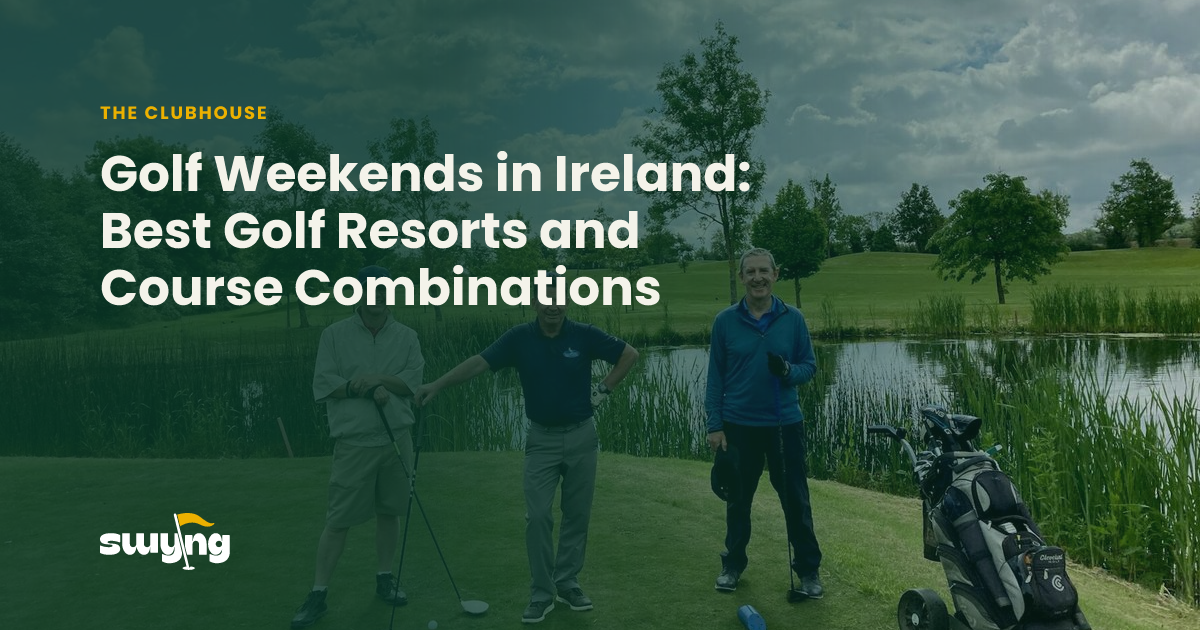 Weekend Golfing Golf Weekends in Ireland: Best Golf Resorts and Course Combinations | Swyng